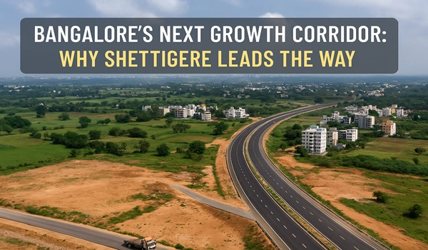 Bangalore’s Next Growth Corridor: Why Shettigere Leads the Way