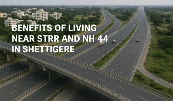Benefits of Living Near STRR and NH 44 in Shettigere