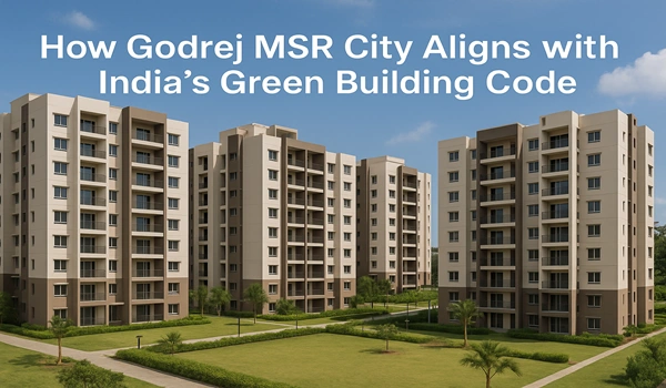 How Godrej MSR City Aligns with India’s Green Building Code