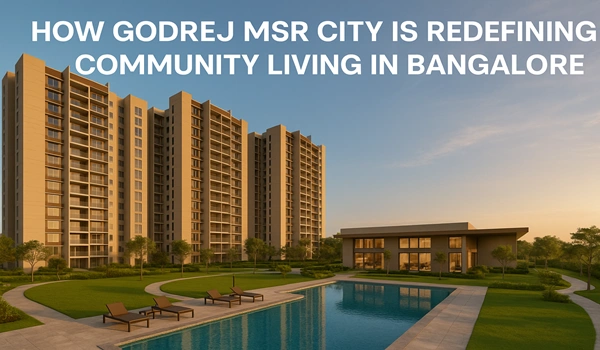 How Godrej MSR City is Redefining Community Living in Bangalore