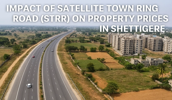 Impact of Satellite Town Ring Road (STRR) on Property Prices in Shettigere