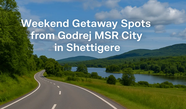 Weekend Getaway Spots from Godrej MSR City in Shettigere