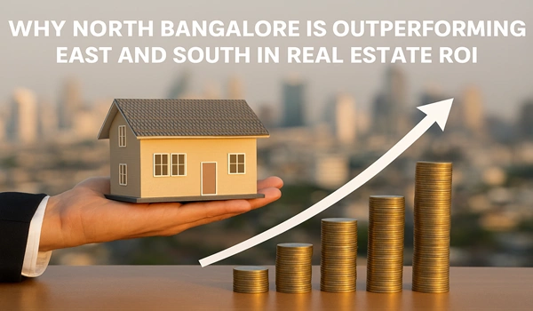 Why North Bangalore is Outperforming East and South in Real Estate ROI